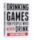 5C - DRINKING GAMES FOR PEOPLE WHO NEVER DRINK**