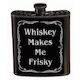 4B - NOVELTY FLASK -WHISKEY MAKES ME FRISKY - 801**