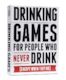 5C - DRINKING GAMES FOR PEOPLE WHO NEVER DRINK**