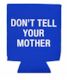 S - KOOZIE  -  DONT TELL YOUR MOTHER.... 125225**