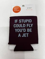 Drink: S - KOOZIE  -  IF STUPID COULD FLY... 115934 **